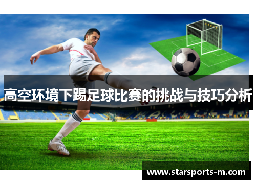 高空环境下踢足球比赛的挑战与技巧分析